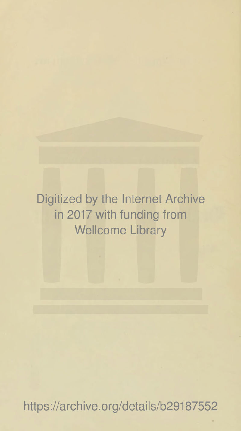 Digitized by the Internet Archive in 2017 with funding from Wellcome Library https://archive.org/detaiis/b29187552