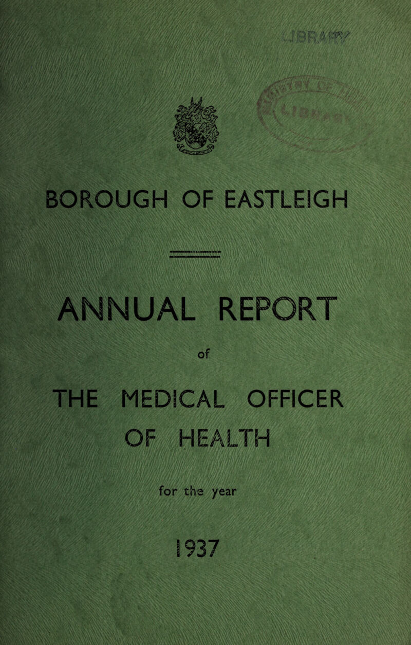 BOROUGH OF EASTLEIGH ANNUAL REPORT of THE MEDICAL OFFICER OF health for the year