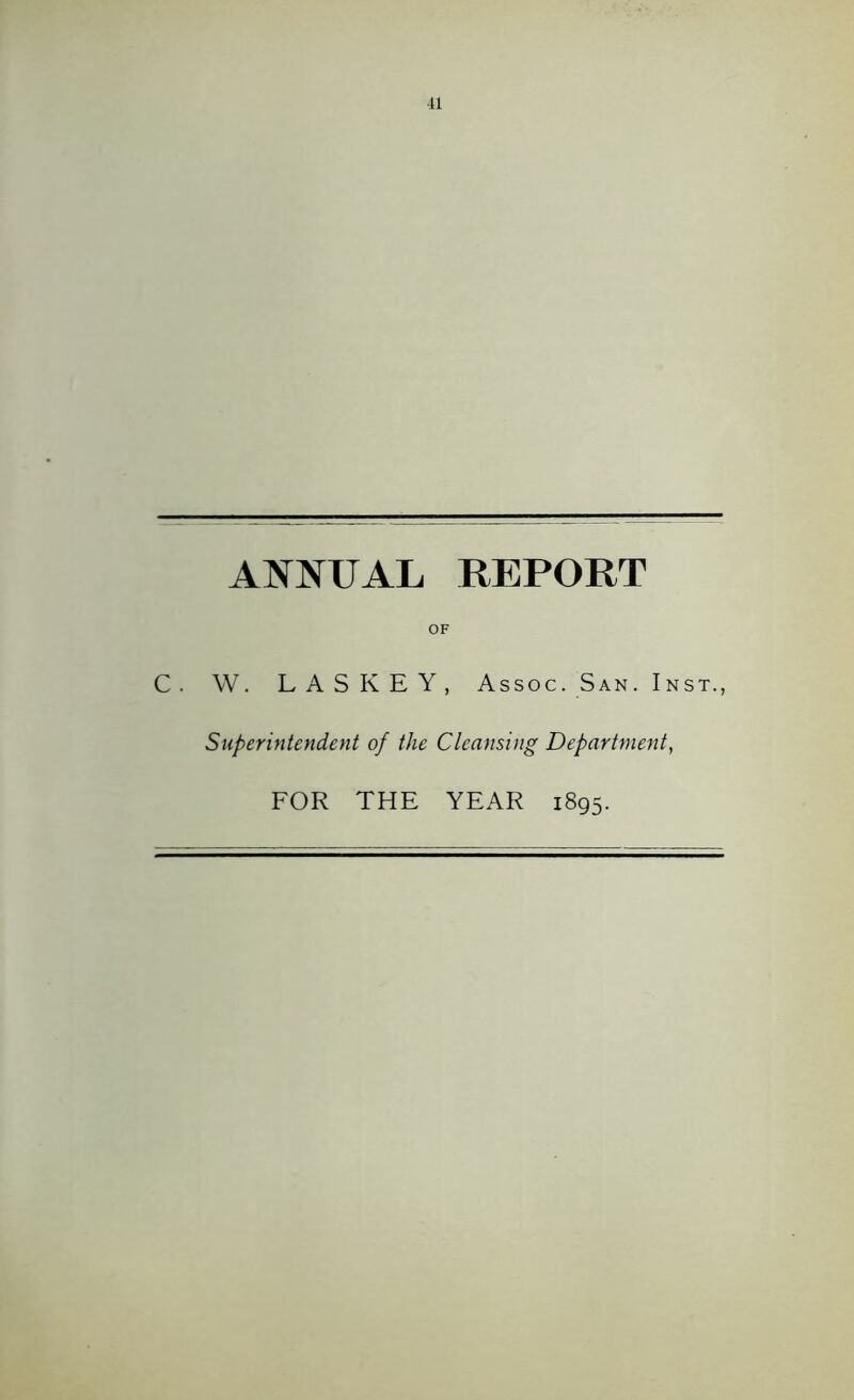 ANNUAL REPORT OF C. W. LASKEY, Assoc. San. Inst., Superintendent of the Cleansing Department, FOR THE YEAR 1895.