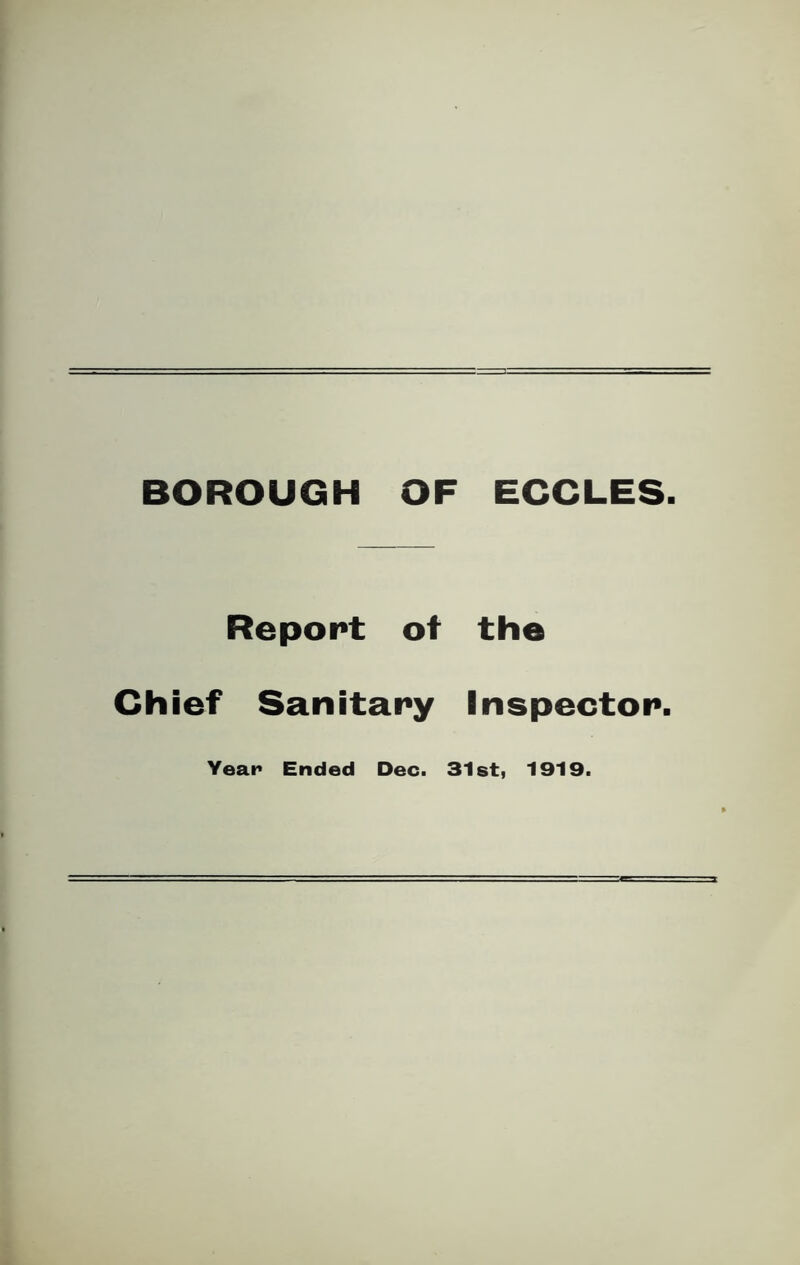 BOROUGH OF ECCLES. Report ot the Chief Sanitary Inspector. Year Ended Dec. 31st, 1919.