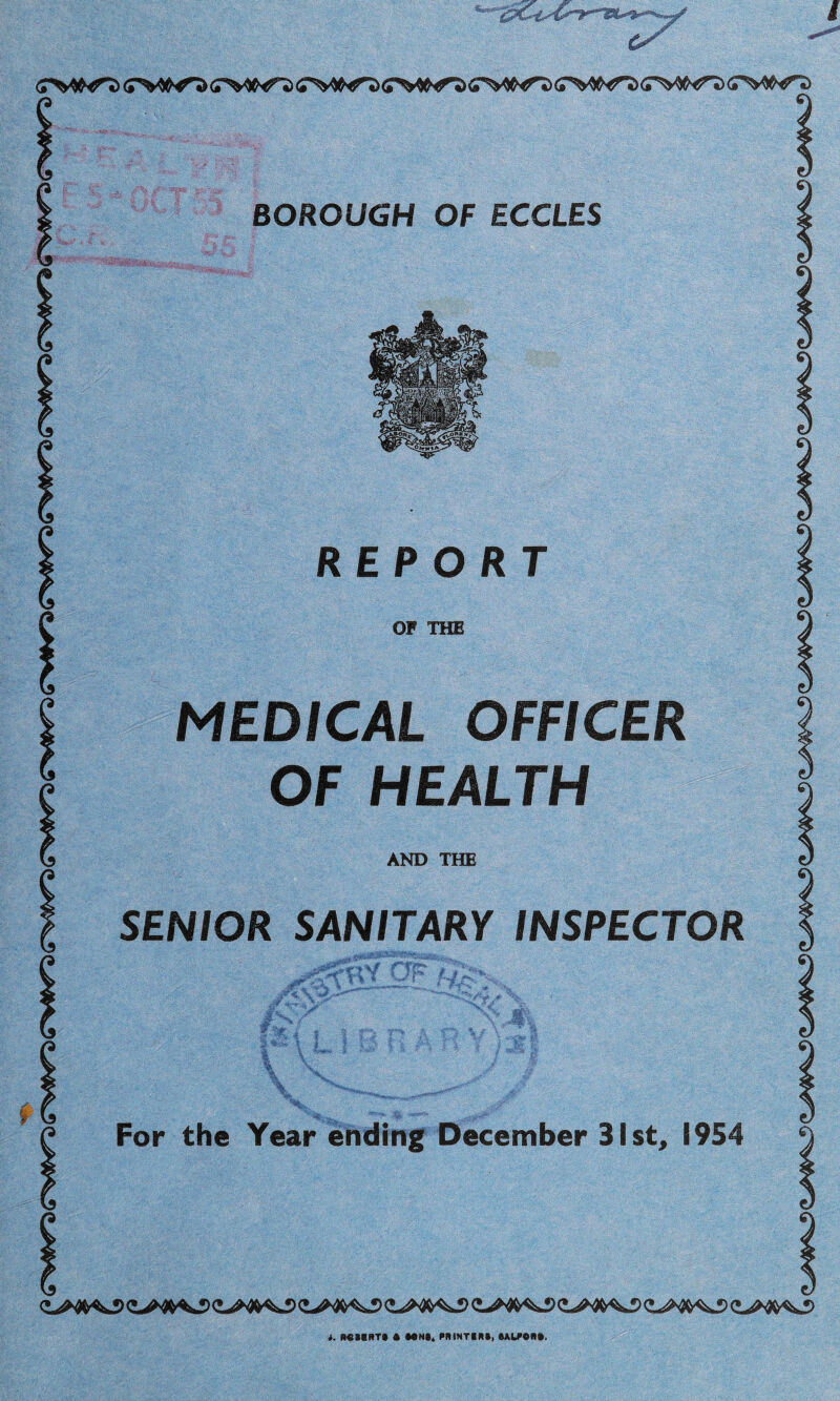 REPORT or THE MEDICAL OFFICER OF HEALTH AND THE SEN/OR SANITARY INSPECTOR For the Year ending December 31st, 1954 i. MlIRT* • MN*, PRINTER*, SAIpPOR*.