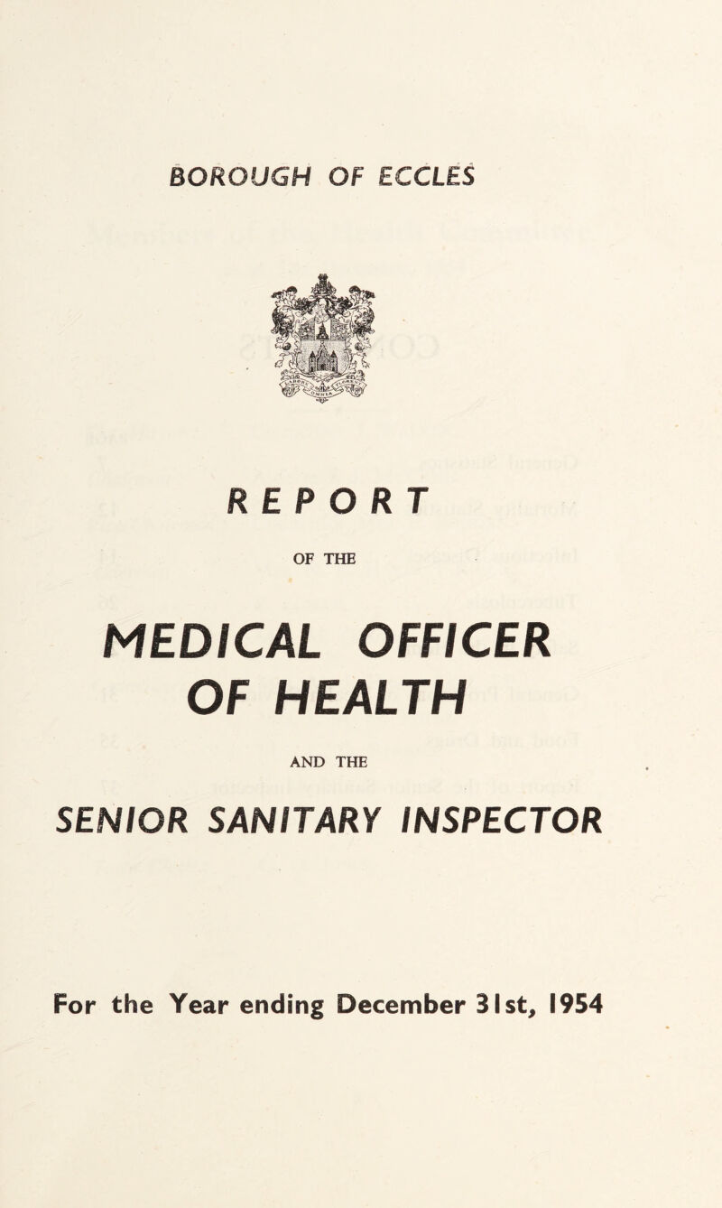 REPORT OF THE MEDICAL OFFICER OF HEALTH AND THE SENIOR SANITARY INSPECTOR For the Year ending December 31st, 1954