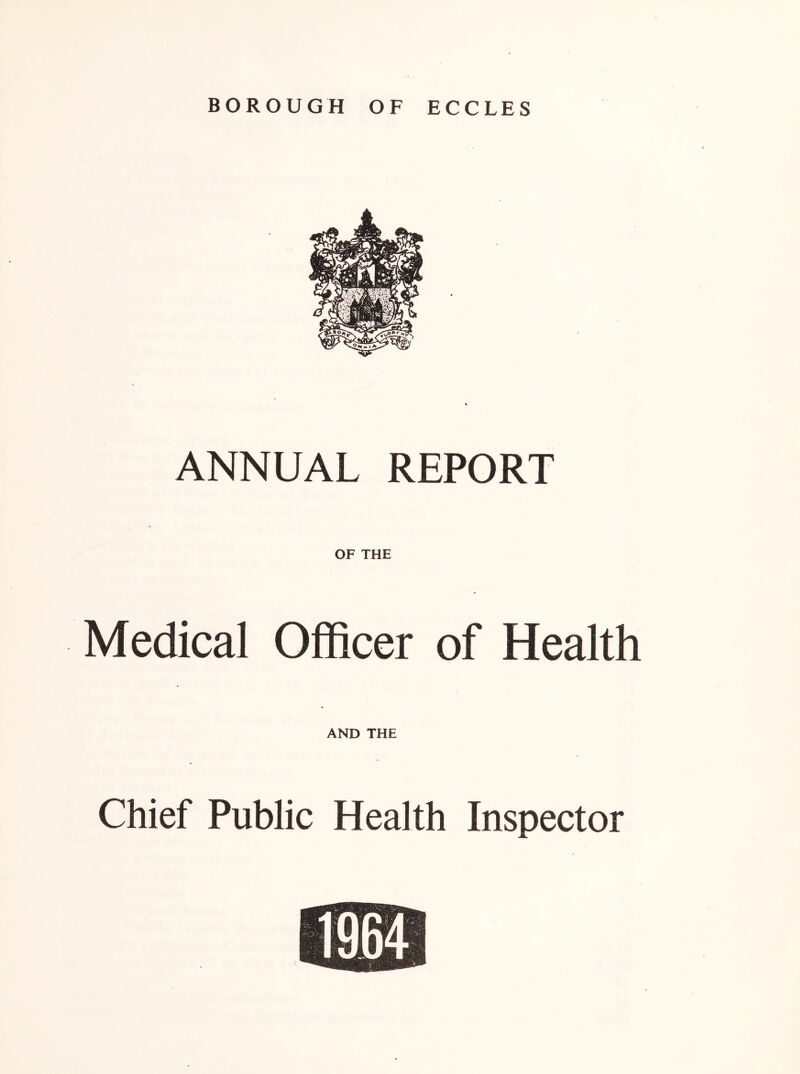 BOROUGH OF ECCLES ANNUAL REPORT OF THE Medical Officer of Health AND THE