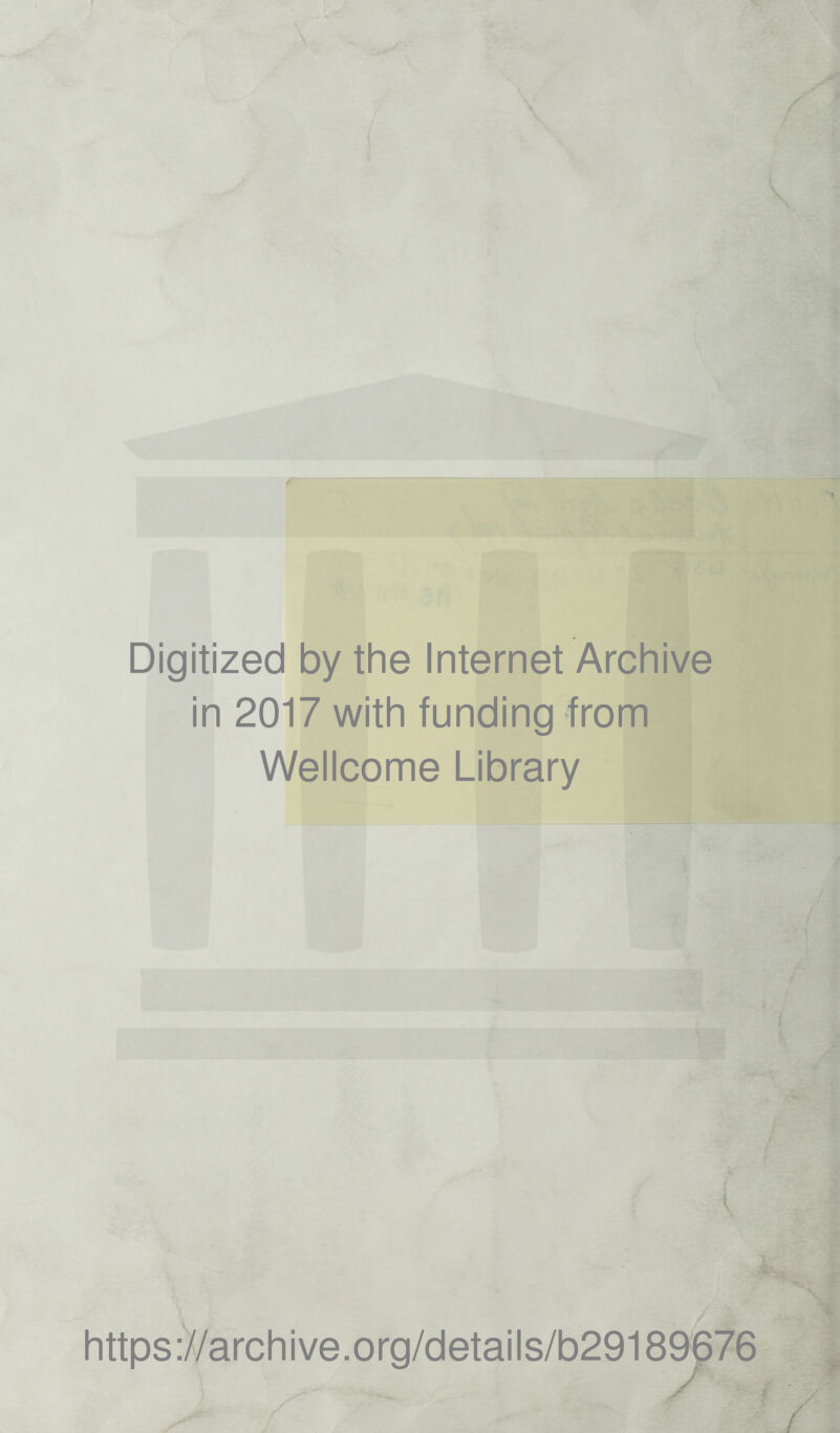 Digitized by the Internet Archive in 2017 with funding from Wellcome Library https ://arch i ve. org/detai Is/b29189676