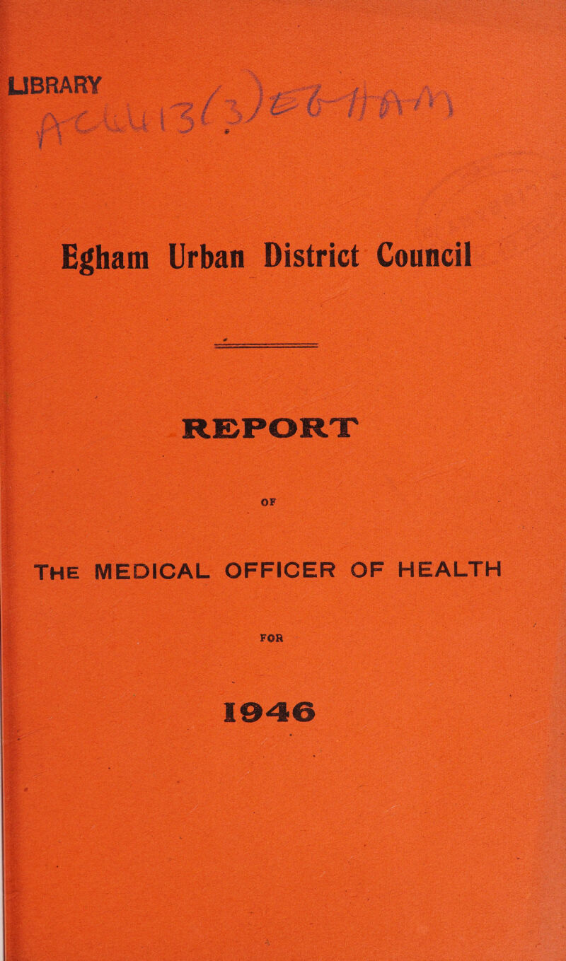 UBRARY I Egham Urban District Council ■ OF I THE MEDICAL OFFICER OF HEALTH FOR