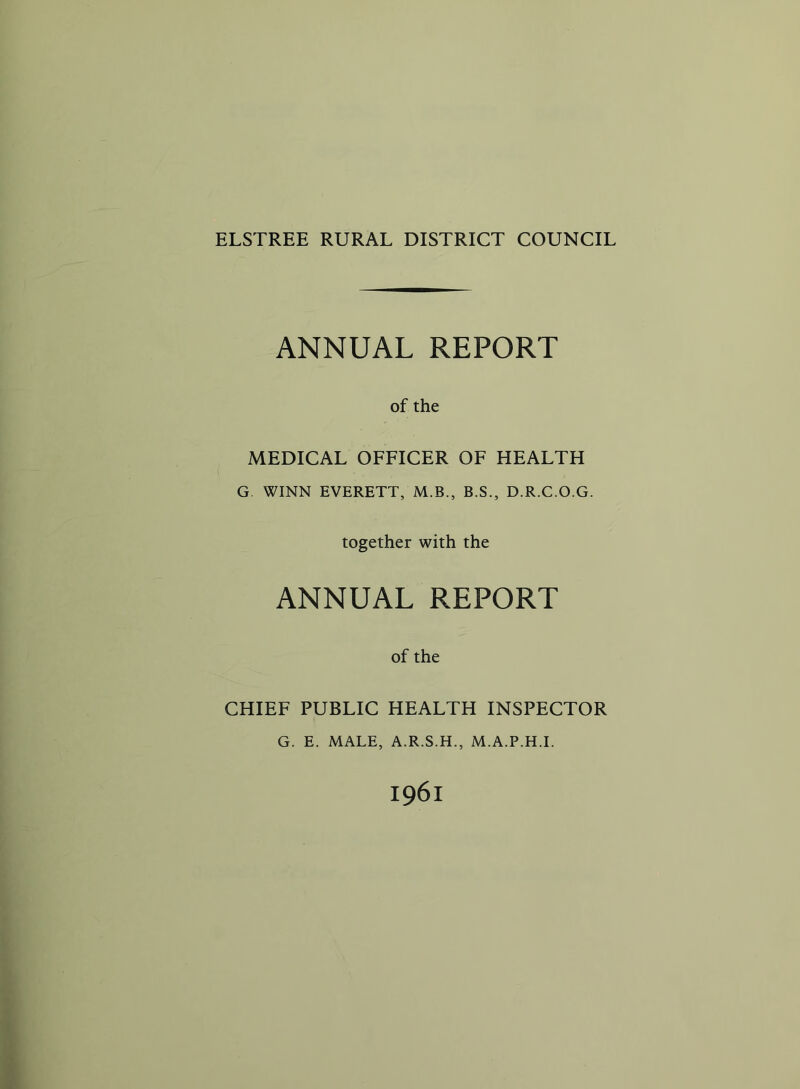 ANNUAL REPORT of the MEDICAL OFFICER OF HEALTH G WINN EVERETT, M.B., B.S., D.R.C.O.G. together with the ANNUAL REPORT of the CHIEF PUBLIC HEALTH INSPECTOR G. E. MALE, A.R.S.H., M.A.P.H.I. 1961