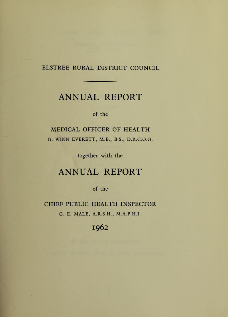 ANNUAL REPORT of the MEDICAL OFFICER OF HEALTH G. WINN EVERETT, M.B., B.S., D.R.C.O.G. together with the ANNUAL REPORT of the CHIEF PUBLIC HEALTH INSPECTOR G. E. MALE, A.R.S.H., M.A.P.H.I. 1962