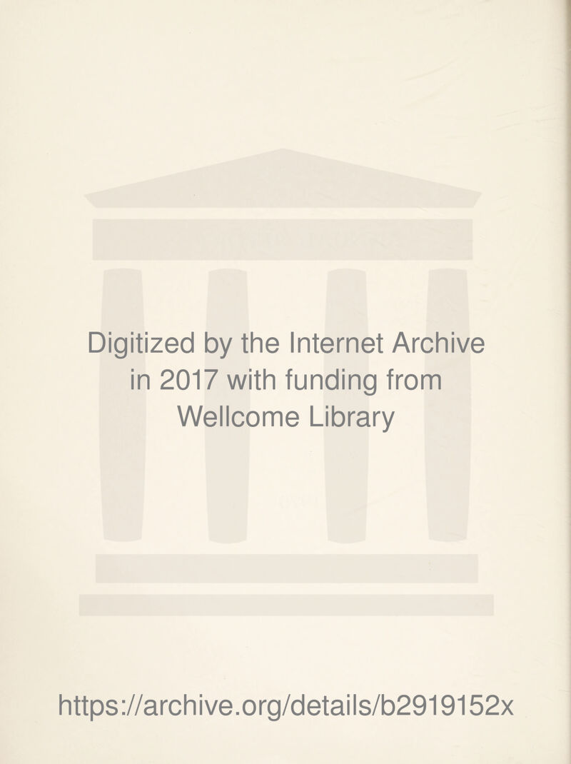 Digitized by the Internet Archive in 2017 with funding from Wellcome Library https://archive.org/details/b2919152x