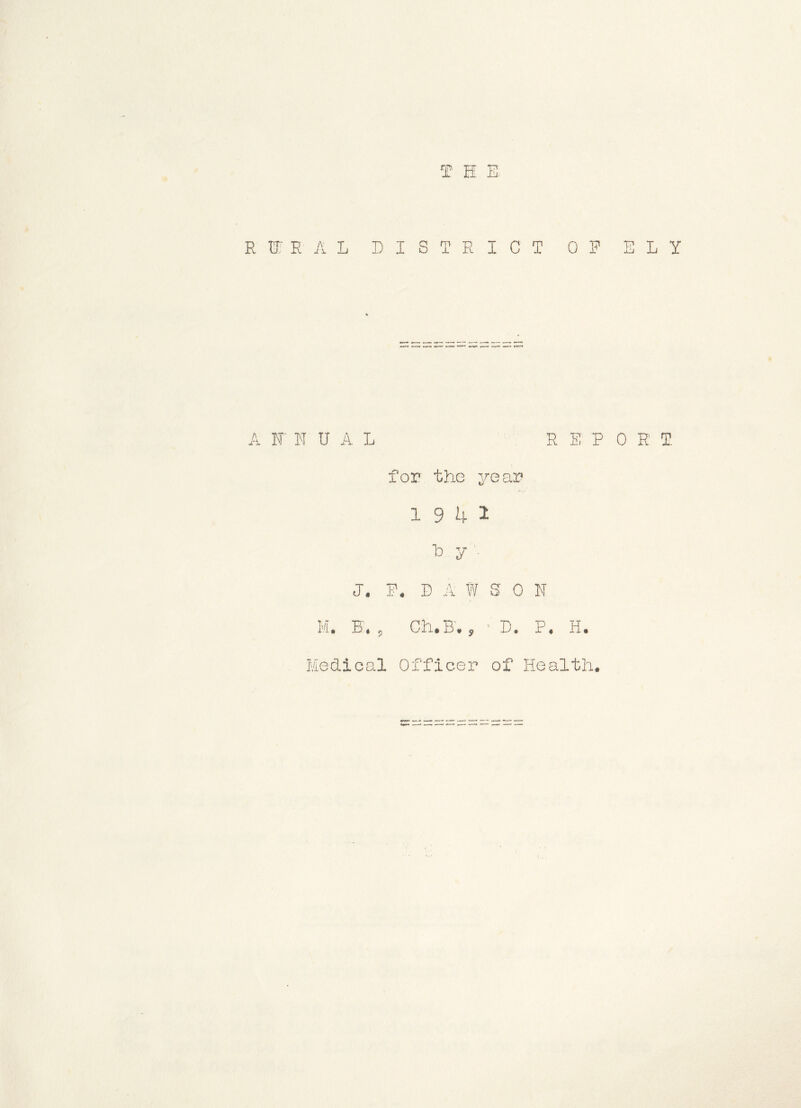 f H E. R13TEAL DISTRICT OP ELY A F II U A L REPORT for the year 1941 h y . J. P, D A W S 0 N M. B. , Ch.B'., ■ D. P. H.