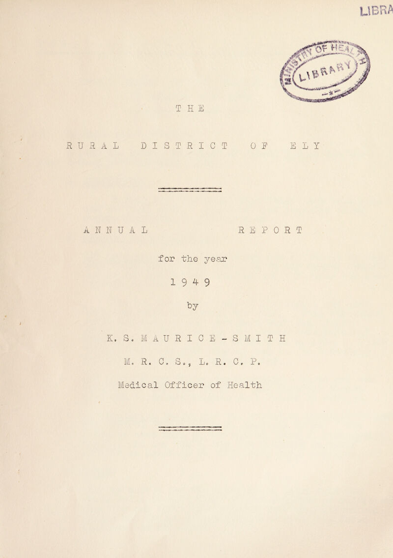 n THE R U R A L DISTRICT 0 E E JLJ Y ANNUAL REPORT for the year 19A9 by K, S. A U R I C E S I T H M. R. C„ S„, L. R. C. P Medical Officer of Health