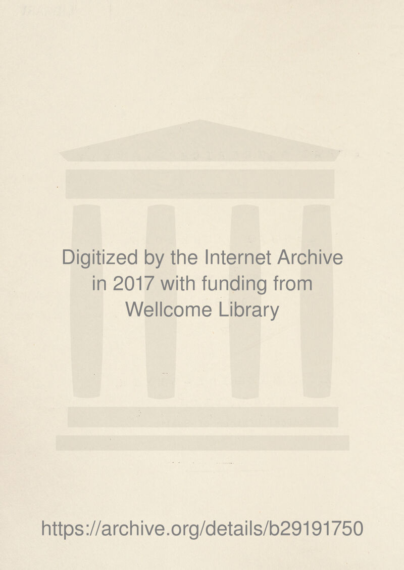 Digitized by the Internet Archive in 2017 with funding from Wellcome Library https://archive.org/details/b29191750