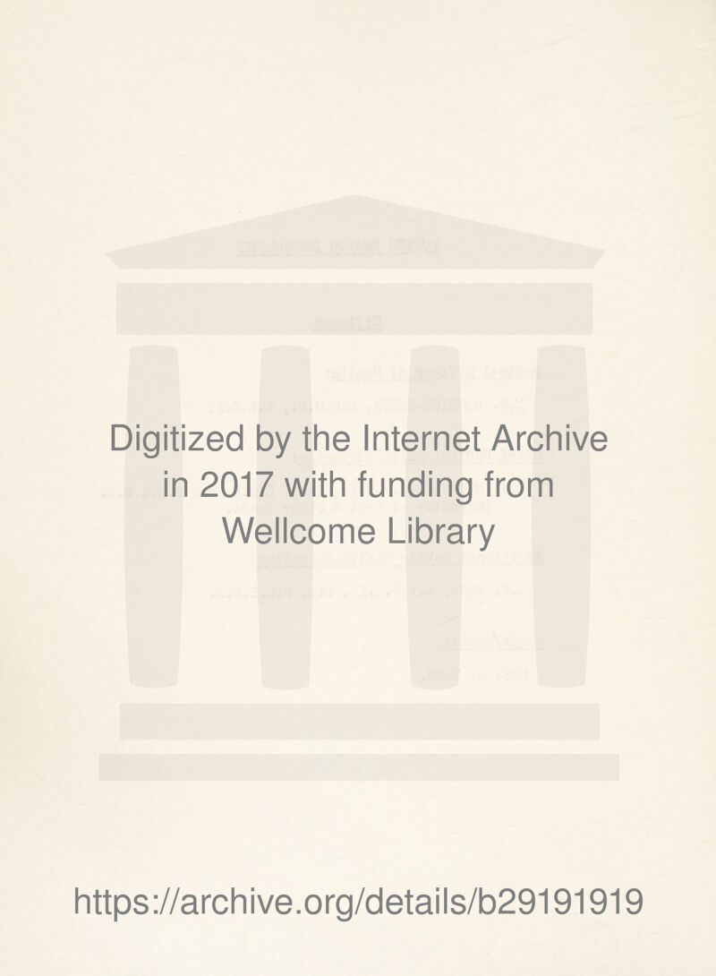 Digitized by the Internet Archive in 2017 with funding from Weiicome Library https://archive.org/detaiis/b29191919