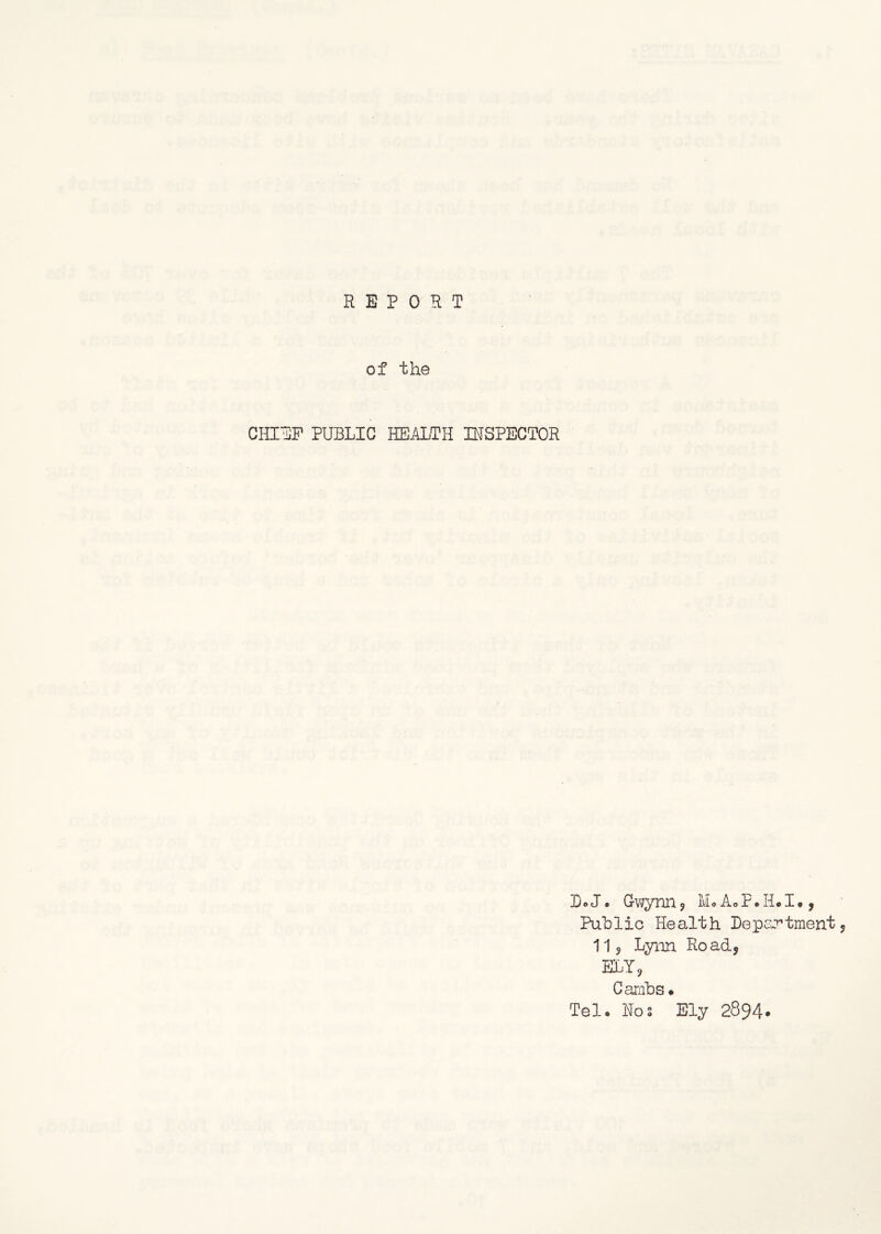 REPORT of the CHIEF PUBLIC HEALTH INSPECTOR BoJ* GwynHj M<,AoP*H*I#, Pah lie He alt h Be pcj’ tment 5 115 Lyim Roadj ELY, Carnhs* Tel. Nos Ely 2894*