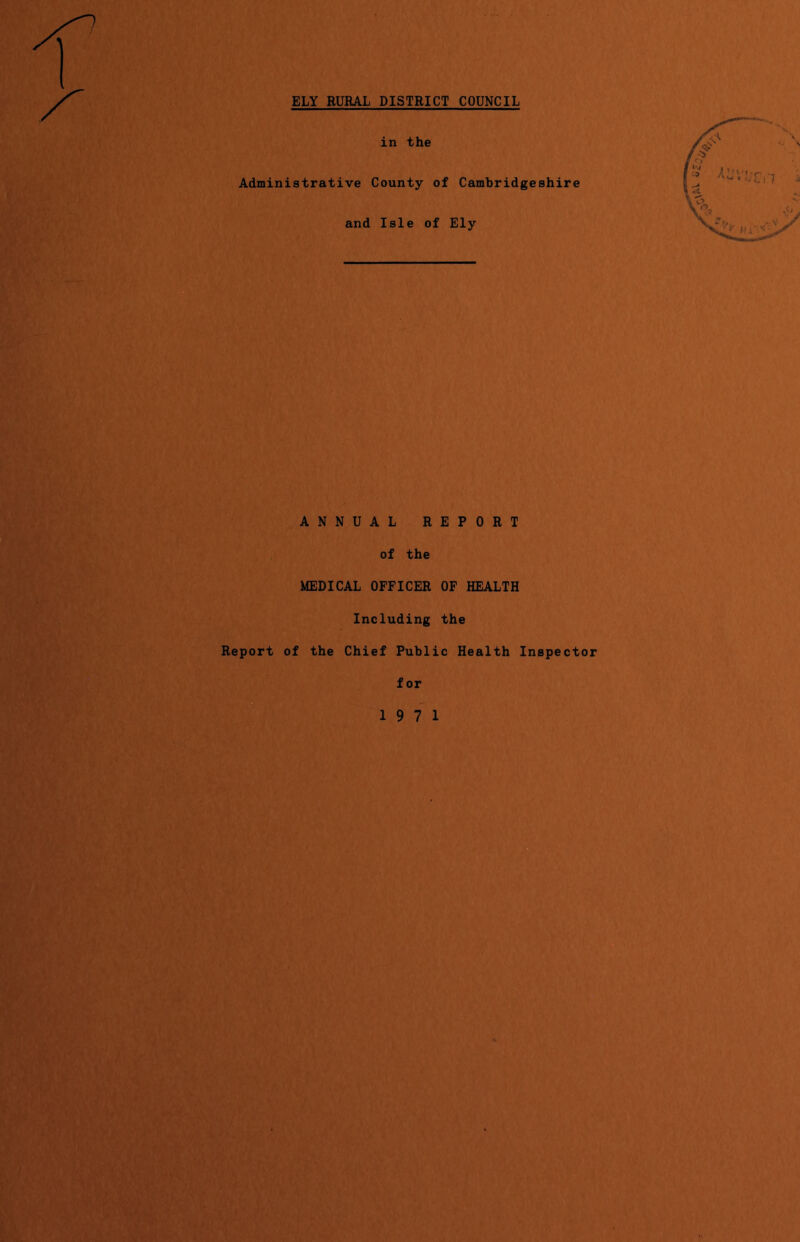 in the Administrative County of Cambridgeshire and Isle of Ely ANNUAL REPORT of the MEDICAL OFFICER OF HEALTH Including the Report of the Chief Public Health Inspector
