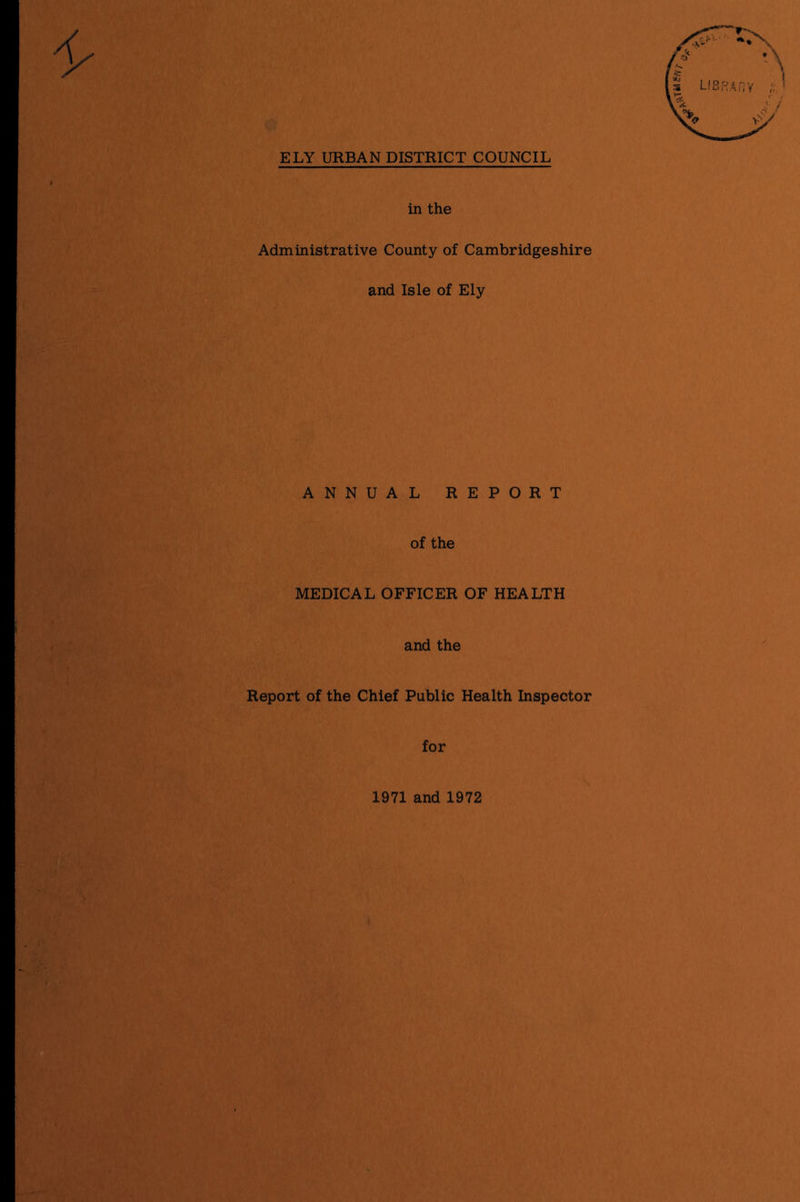 ELY URBAN DISTRICT COUNCIL in the Administrative County of Cambridgeshire and Isle of Ely ANNUAL REPORT of the MEDICAL OFFICER OF HEALTH and the Report of the Chief Public Health Inspector for 1971 and 1972