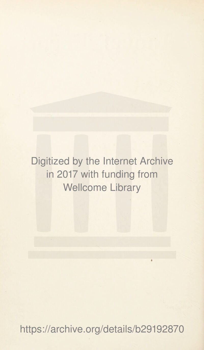 Digitized by the Internet Archive in 2017 with funding from Wellcome Library t https://archive.org/details/b29192870