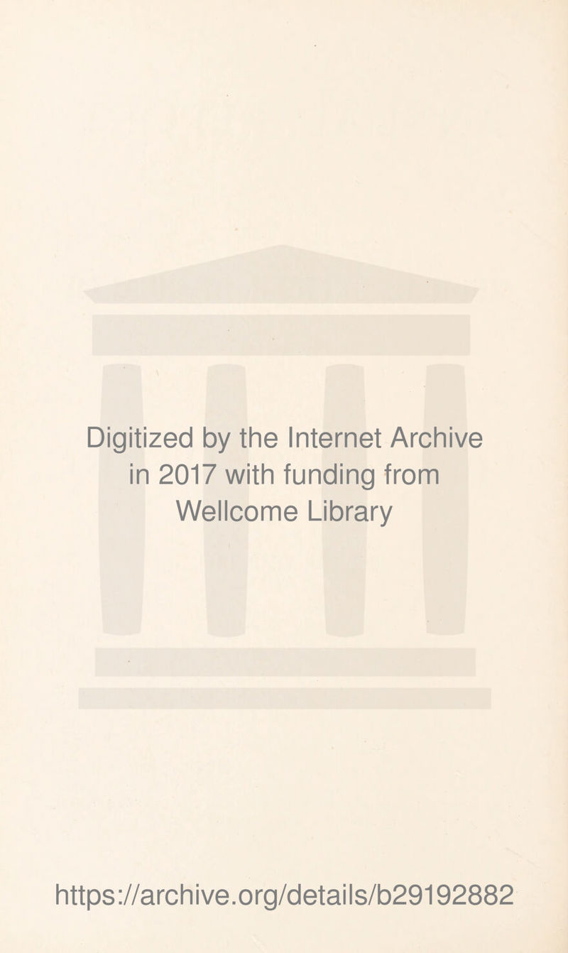 Digitized by the Internet Archive in 2017 with funding from Wellcome Library https://archive.org/details/b29192882