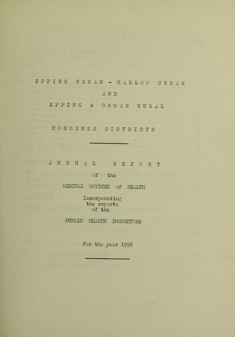 EPPING UEBi^N H A E L 0 \7 U E B A N AND EPPING & ONGAE EUEAL COMBINED DISTEICTS annual EEPOET of the IvIEDICAL OPPICEE of HEALTH Incorporating the reports of the PUBLIC HEALTH INSPECTOES