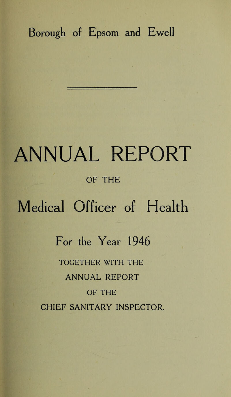 ANNUAL REPORT OF THE Medical Officer of Health For the Year 1946 TOGETHER WITH THE ANNUAL REPORT OF THE CHIEF SANITARY INSPECTOR.