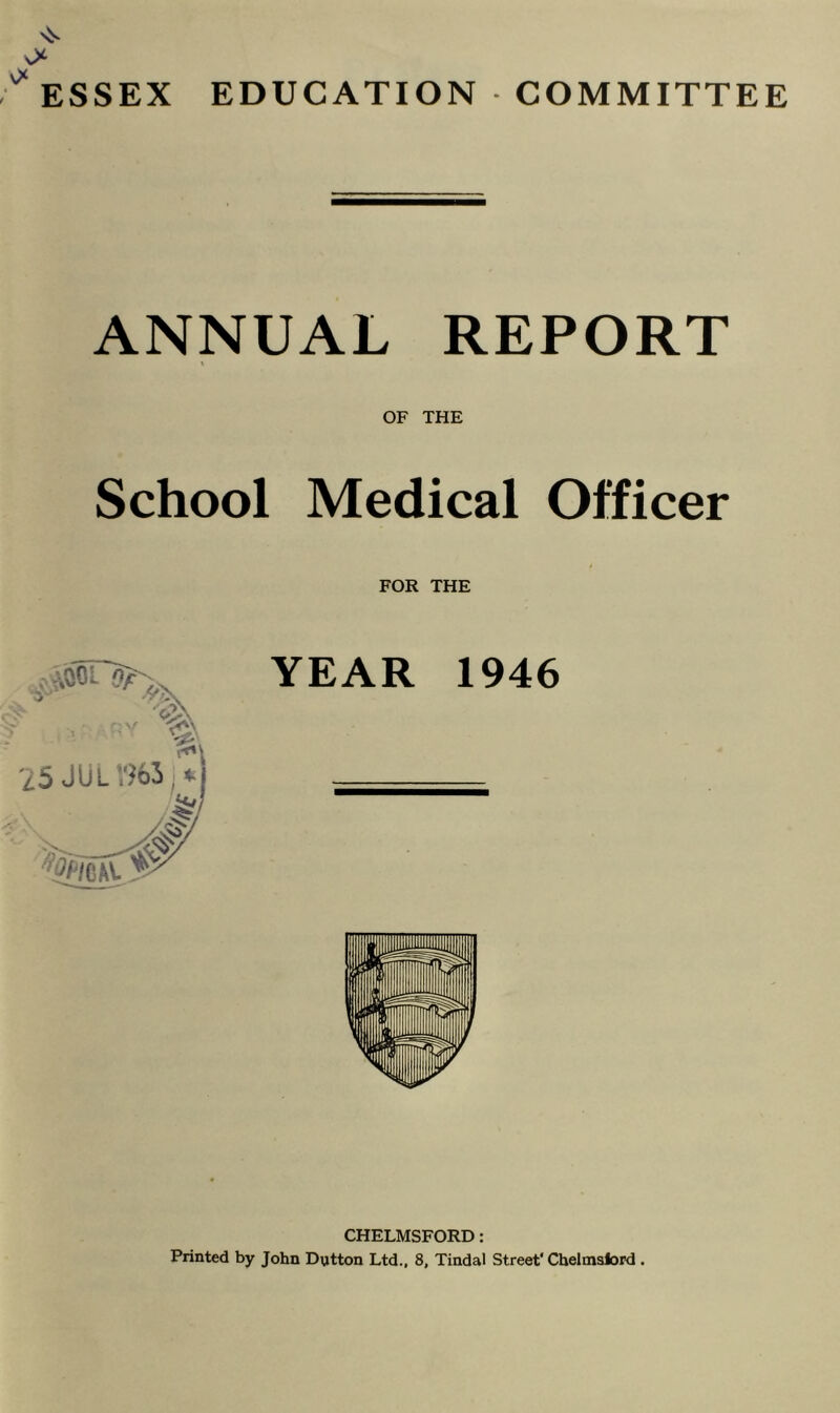 ESSEX EDUCATION COMMITTEE 0* ANNUAL REPORT OF THE School Medical Officer FOR THE CHELMSFORD: Printed by John Dytton Ltd., 8, Tindal Street'Chelmaiord .