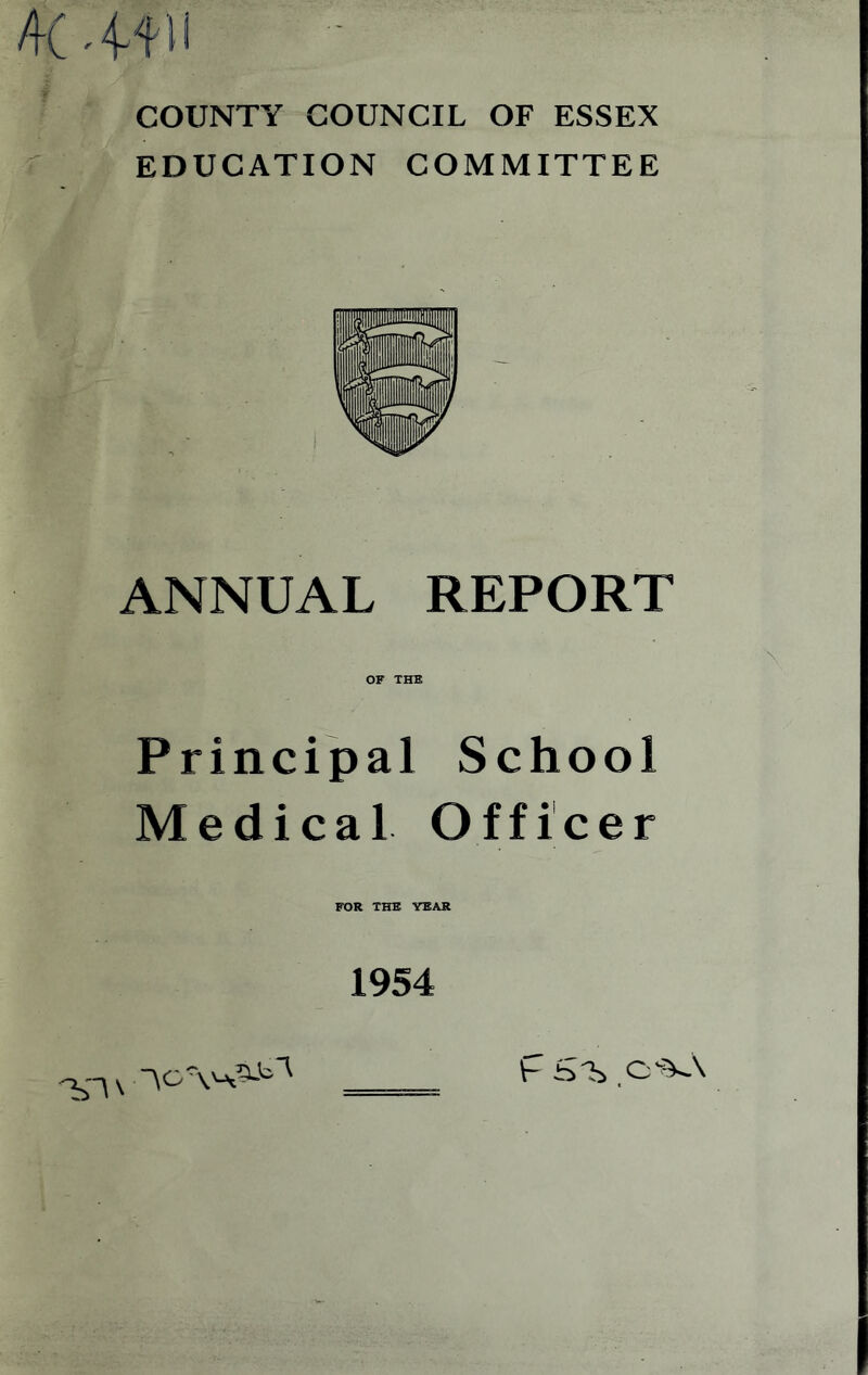 Ac COUNTY COUNCIL OF ESSEX EDUCATION COMMITTEE ANNUAL REPORT OF THE Principal School Medical Officer FOR THE YEAR 1954 ___ V'