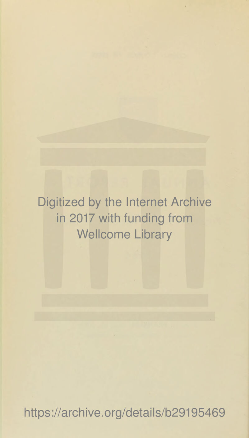 Digitized by the Internet Archive in 2017 with funding from Wellcome Library https://archive.org/details/b29195469