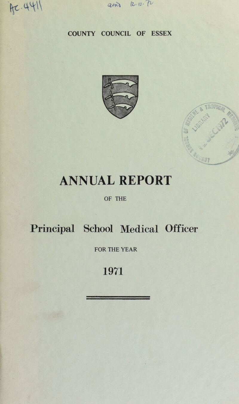 (2-'* I? * i ^ COUNTY COUNCIL OF ESSEX ANNUAL REPORT OF THE Principal School Medical Officer FOR THE YEAR 1971