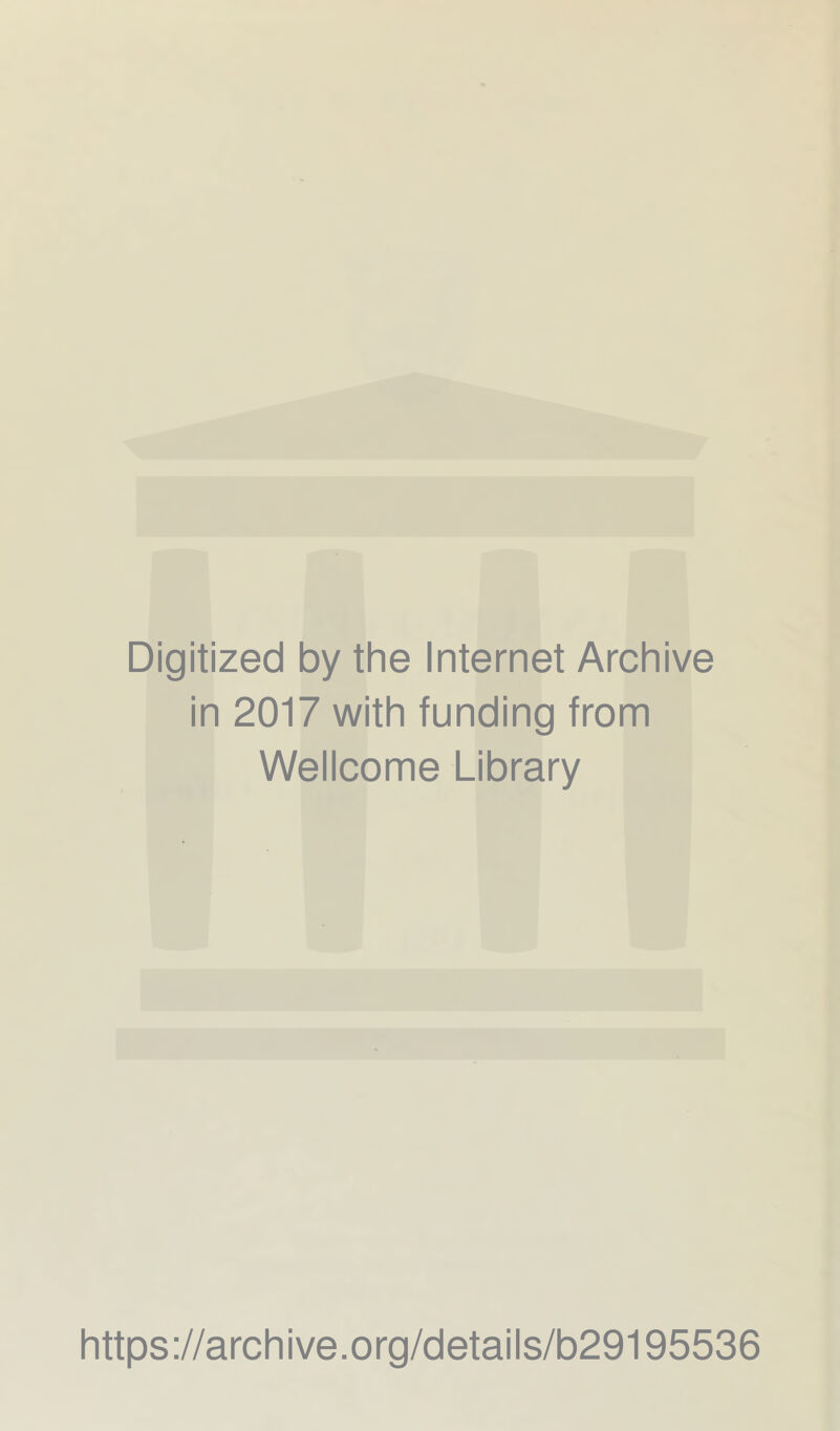 Digitized by the Internet Archive in 2017 with funding from Wellcome Library https://archive.org/details/b29195536