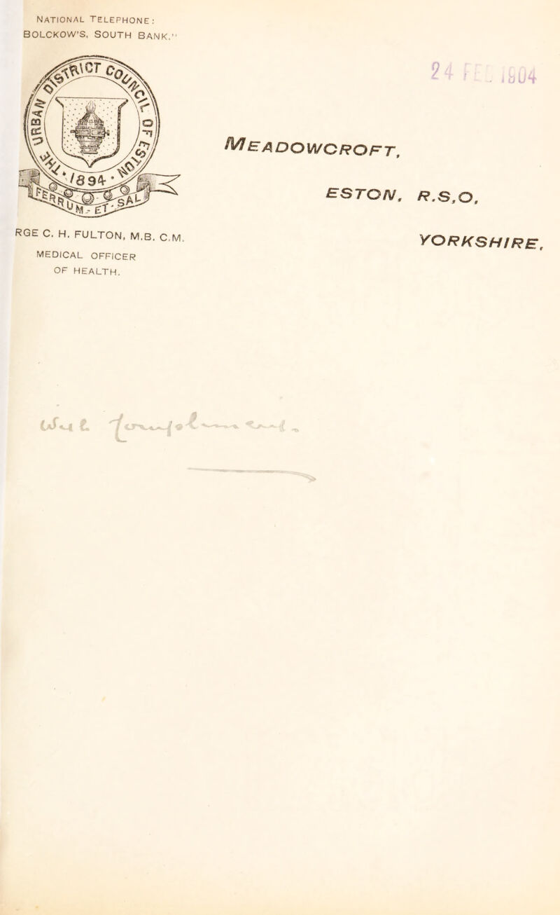 national telephone: BOLCKOW’S, SOUTH BANK. RGE C. H. FULTON, M.B. C,M, MEDICAL OFFICER OF HEALTH. YORKSHIRE,