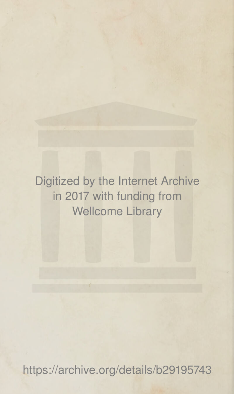 Digitized by the Internet Archive in 2017 with funding from Wellcome Library i https://archive.org/details/b29195743