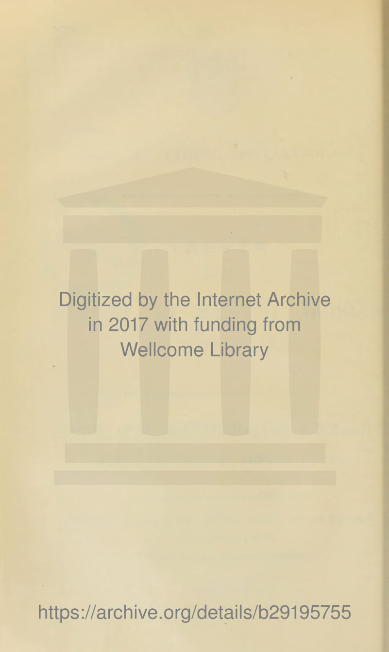 Digitized by the Internet Archive in 2017 with funding from Wellcome Library https://archive.org/details/b29195755