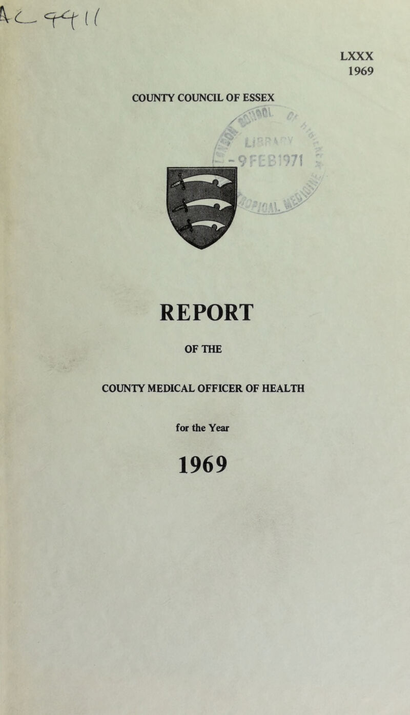 LXXX 1969 COUNTY COUNCIL OF ESSEX REPORT OF THE COUNTY MEDICAL OFFICER OF HEALTH for the Year 1969