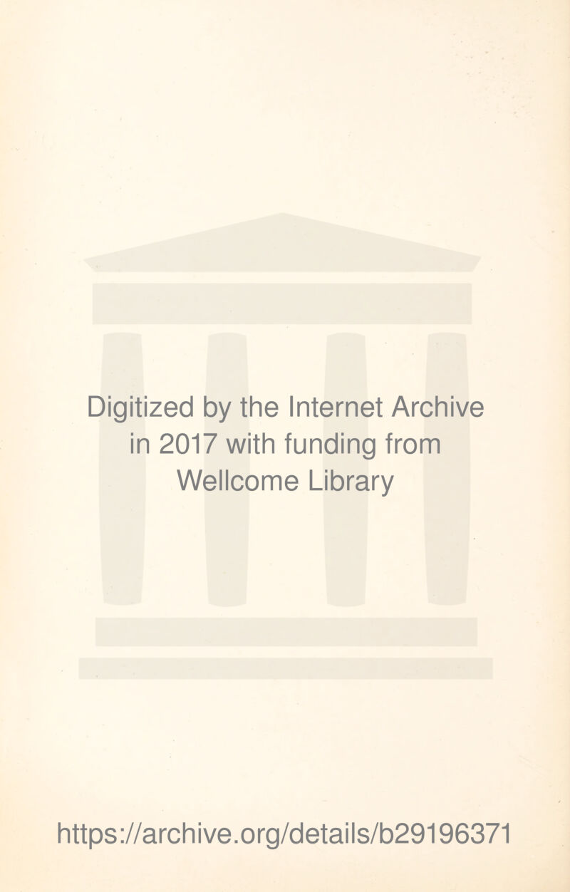 Digitized by the Internet Archive in 2017 with funding from Wellcome Library https://archive.org/details/b29196371