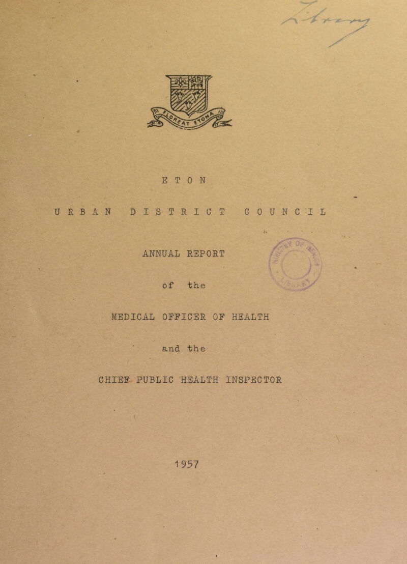 ETON URBAN DISTRICT COUNCIL ANNUAL REPORT of the MEDICAL OFFICER OF HEALTH and the CHIEF PUBLIC HEALTH INSPECTOR 1957