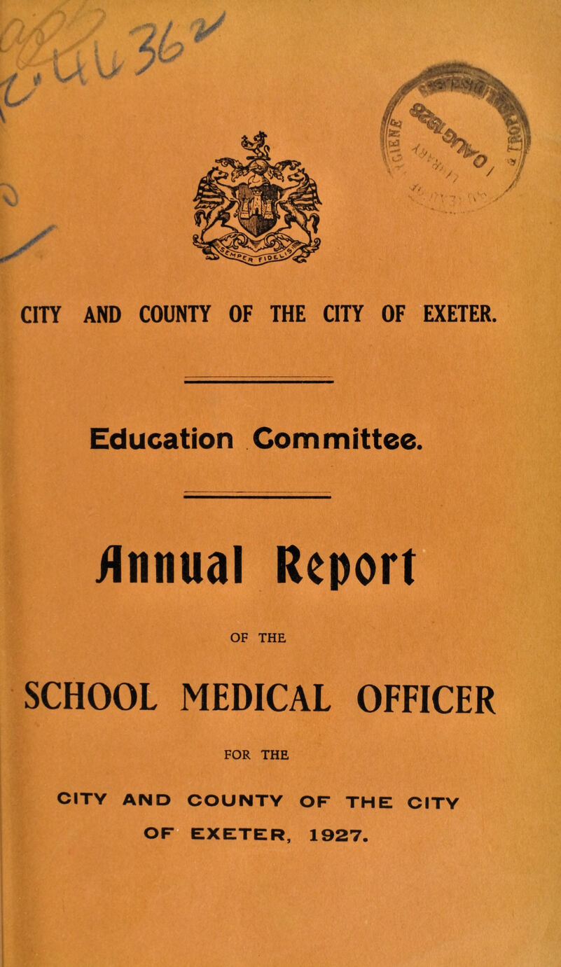 Education Committee. Annual Report OF THE SCHOOL MEDICAL OFFICER FOR THE CITY AND COUNTY OF THE CITY OF** EXETER, 1927.
