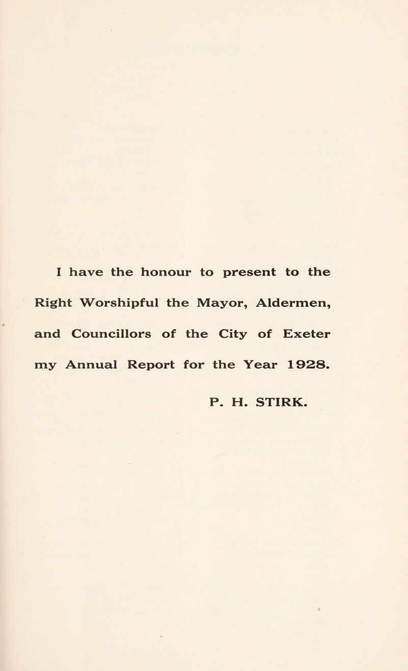 Right Worshipful the Mayor, Aldermen, and Councillors of the City of Exeter my Annual Report for the Year 1928.