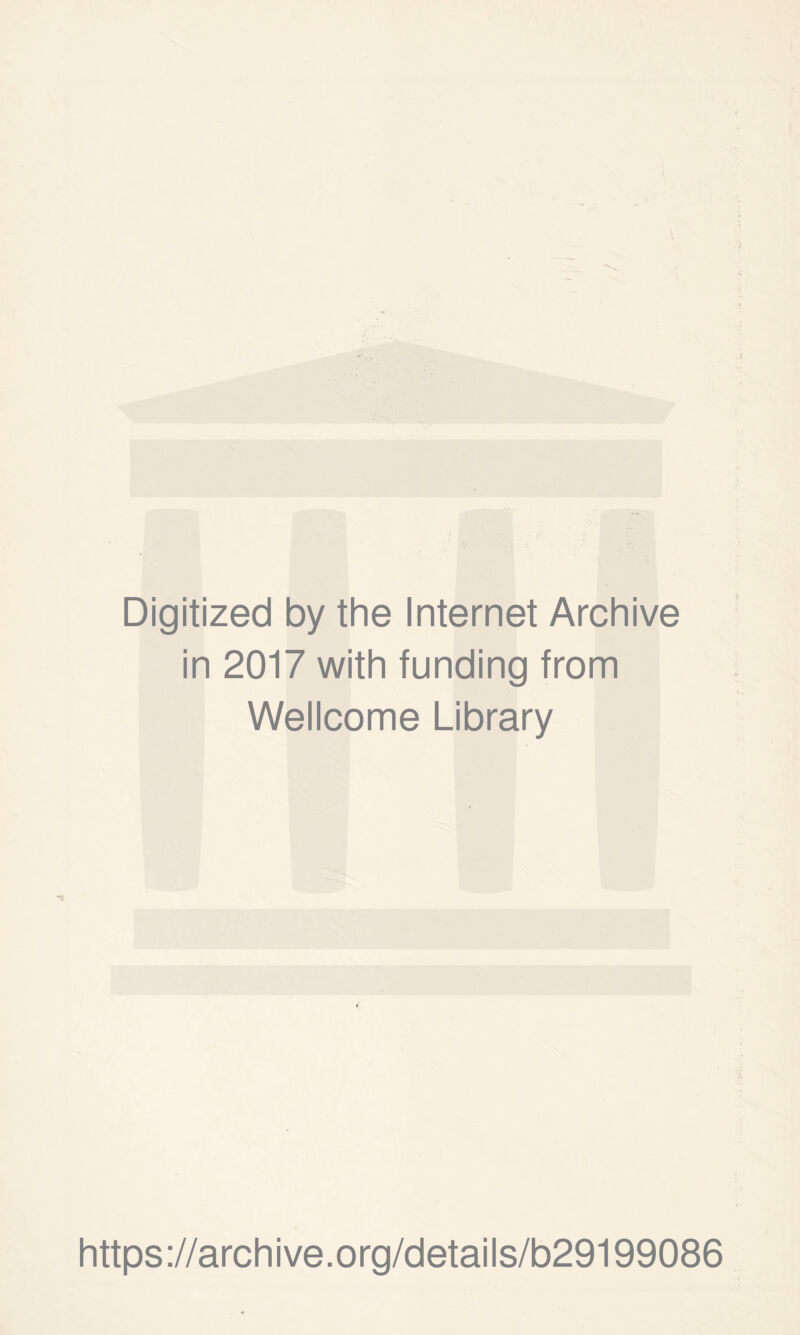 Digitized by the Internet Archive in 2017 with funding from Wellcome Library https ://arch ive.org/details/b29199086