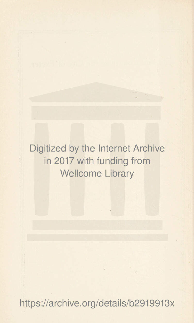 Digitized by the Internet Archive in 2017 with funding from Wellcome Library I . i https://archive.org/details/b2919913x