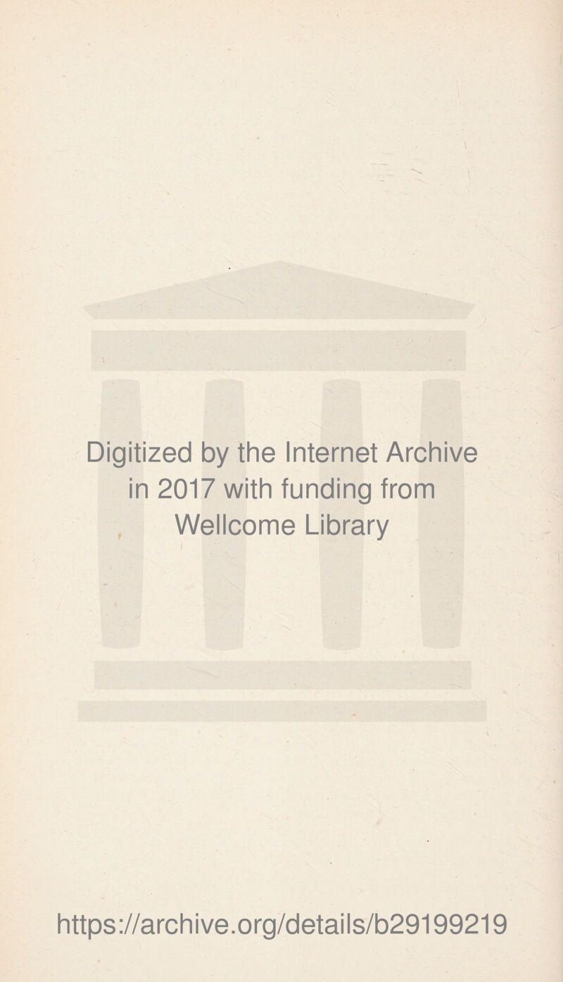 Digitized by the Internet Archive in 2017 with funding from , Wellcome Library I . . https://archive.org/details/b29199219