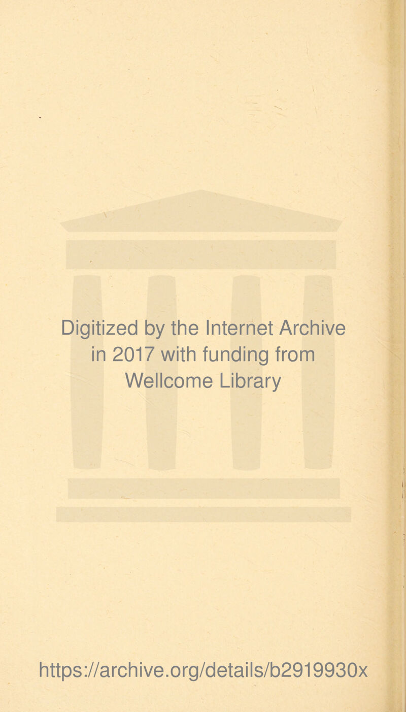 Digitized by the Internet Archive in 2017 with funding from Wellcome Library https://archive.org/details/b2919930x