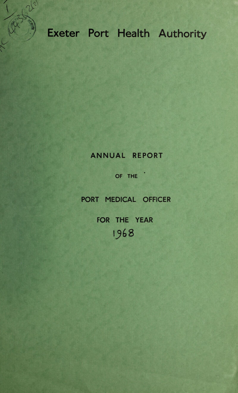 Exeter Port Health Authority ANNUAL REPORT OF THE PORT MEDICAL OFFICER FOR THE YEAR 1^68