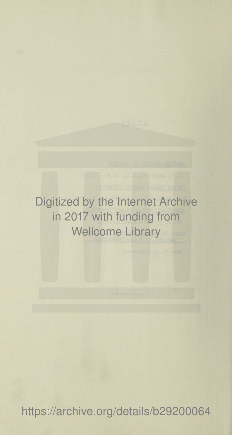 Digitized by the Internet Archive in 2017 with funding from Wellcome Library https ://arch i ve. org/detai Is/b29200064