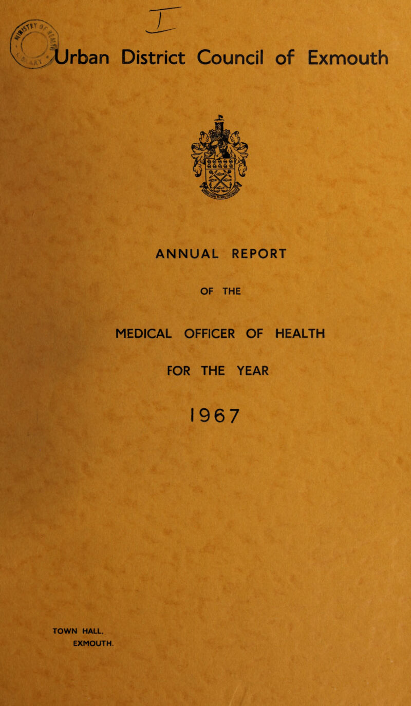 J Xirban District Council of Exmouth je. ANNUAL REPORT OF THE MEDICAL OFFICER OF HEALTH FOR THE YEAR 1967 TOWN HALL. EXMOUTH.