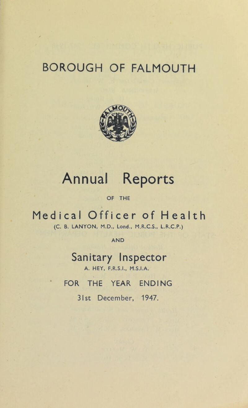 Annual Reports OF THE Medical Officer of Healt (C. B. LANYON, M.D., Lond., M.R.C.S., L.R.C.P.) AND Sanitary Inspector A. HEY, F.R.S.I.. M.S.l.A. • FOR THE YEAR ENDING 31st December, 1947.