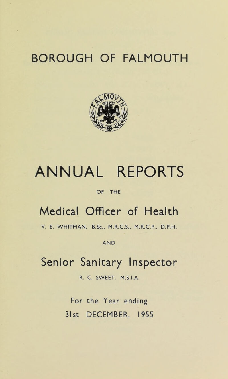 ANNUAL REPORTS OF THE Medical Officer of Health V. E. WHITMAN. B.Sc., M.R.C.S., M.R.C.P., D.P.H. AND Senior Sanitary Inspector R. C. SWEET, M.S.I.A. For the Year ending 31st DECEMBER, 1955