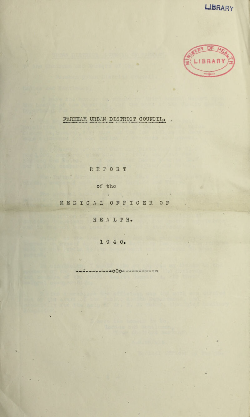 UBRARV (S(library EMSiAJlUH.BAN^ district council* . REPORT of tho » MEDICAL OFFICER OF H E A L T Hr \' oOo u:^