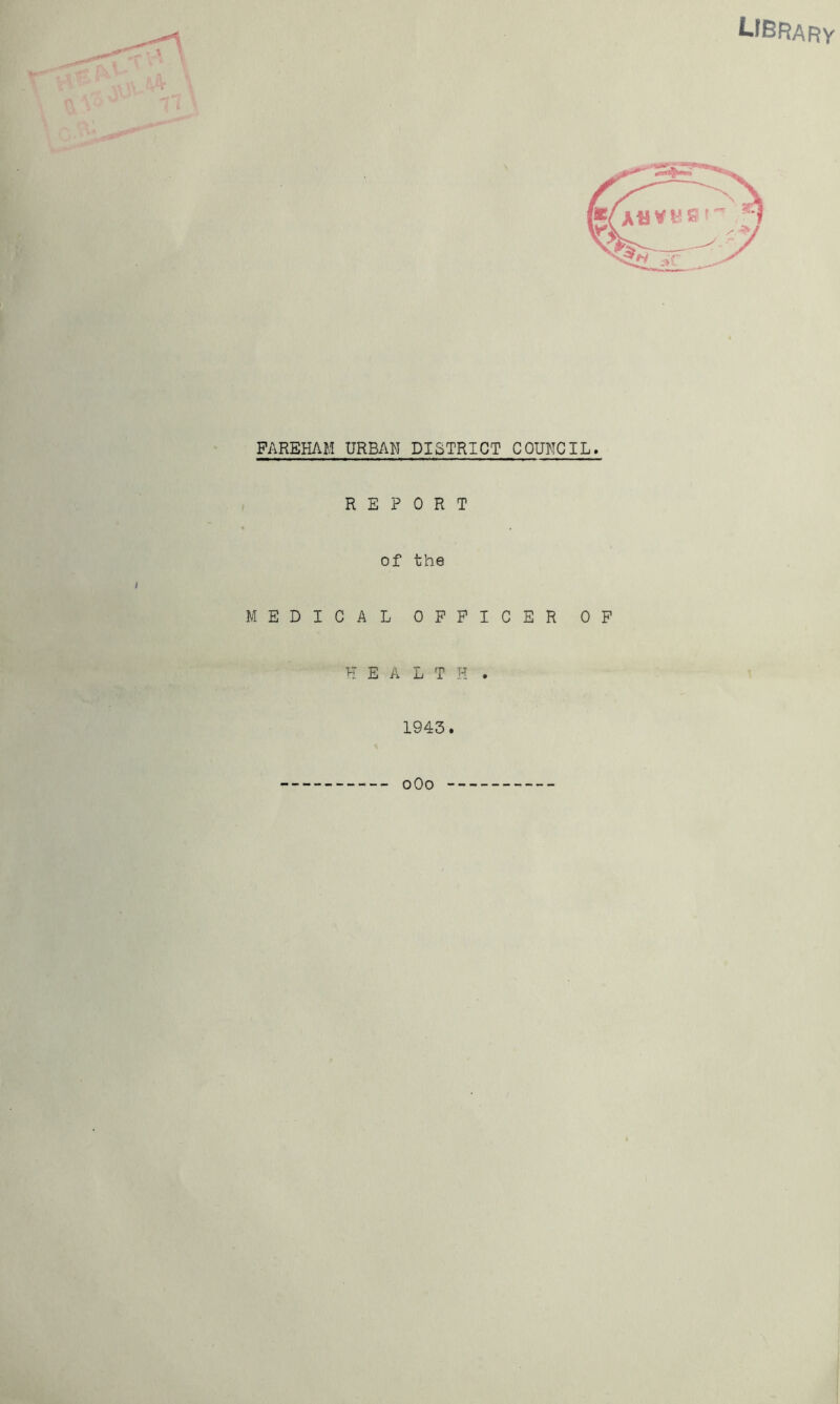 LfBRARy PAREHAM URBAN DISTRICT COUNCIL. REPORT of the MEDICAL OFFICER OP HEALTH . 1943