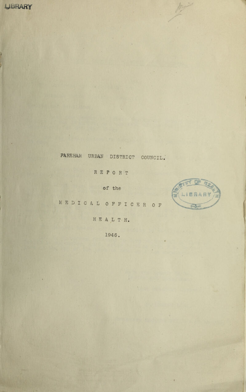 UBRARY PA RE HAM URBAN DISTRICT COUNCIL. REPORT of the medical OFFICE health. 1946.