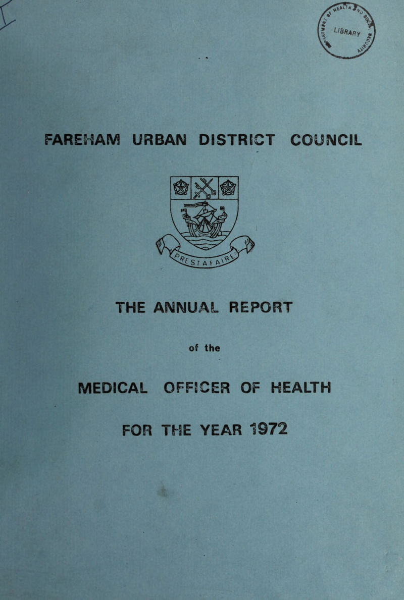 FAREHAM URBAN DISTRICT COUNCIL THE ANNUAL REPORT of the MEDICAL OFFICER OF HEALTH FOR THE YEAR 1972