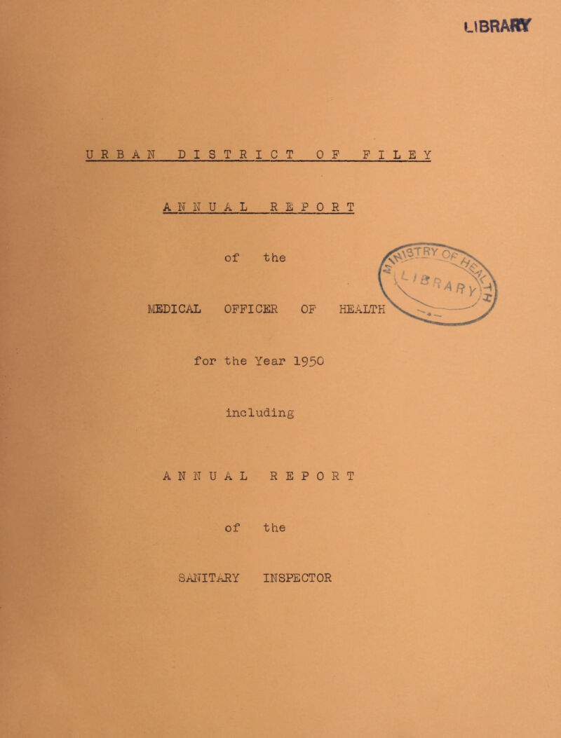 UBRAKr URBAN DISTRICT OP FILEY ANNUAL REPORT of the MEDICAL OFFICER OF HEALTH for the Year 1950 including ANNUAL REPORT of the SANITARY INSPECTOR